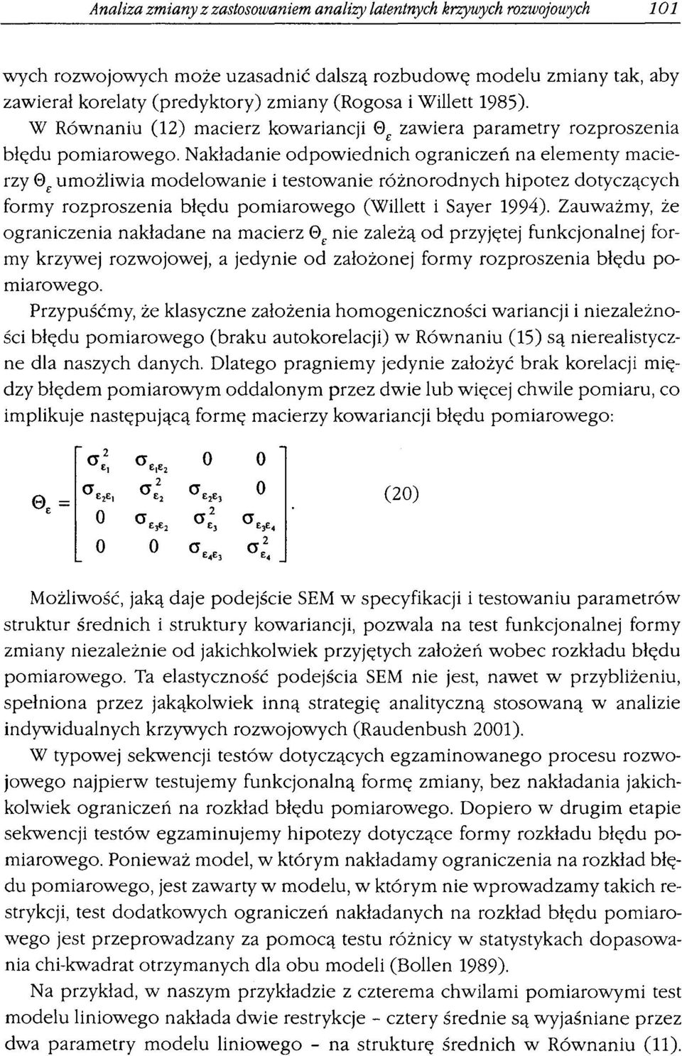 Nakładanie odpowiednich ograniczeń na elementy macierzy 0E umożliwia modelowanie i testowanie różnorodnych hipotez dotyczących formy rozproszenia błędu pomiarowego (Willett i Sayer 1994).