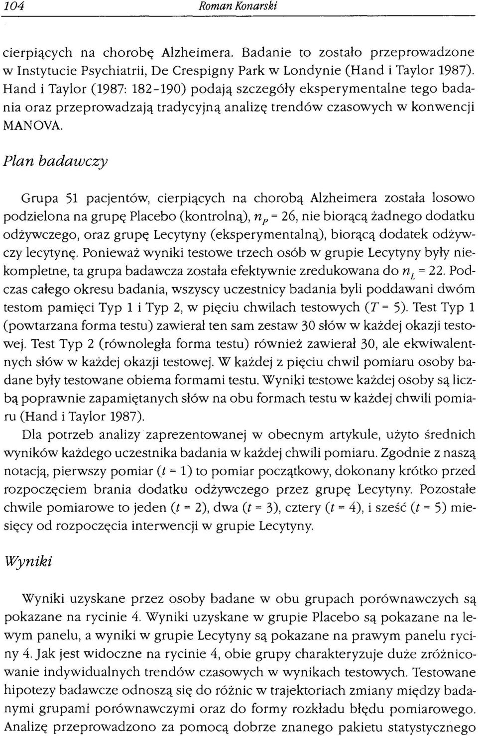 Plan badawczy Grupa 51 pacjentów, cierpiących na chorobą Alzheimera została losowo podzielona na grupę Placebo (kontrolną), np= 26, nie biorącą żadnego dodatku odżywczego, oraz grupę Lecytyny