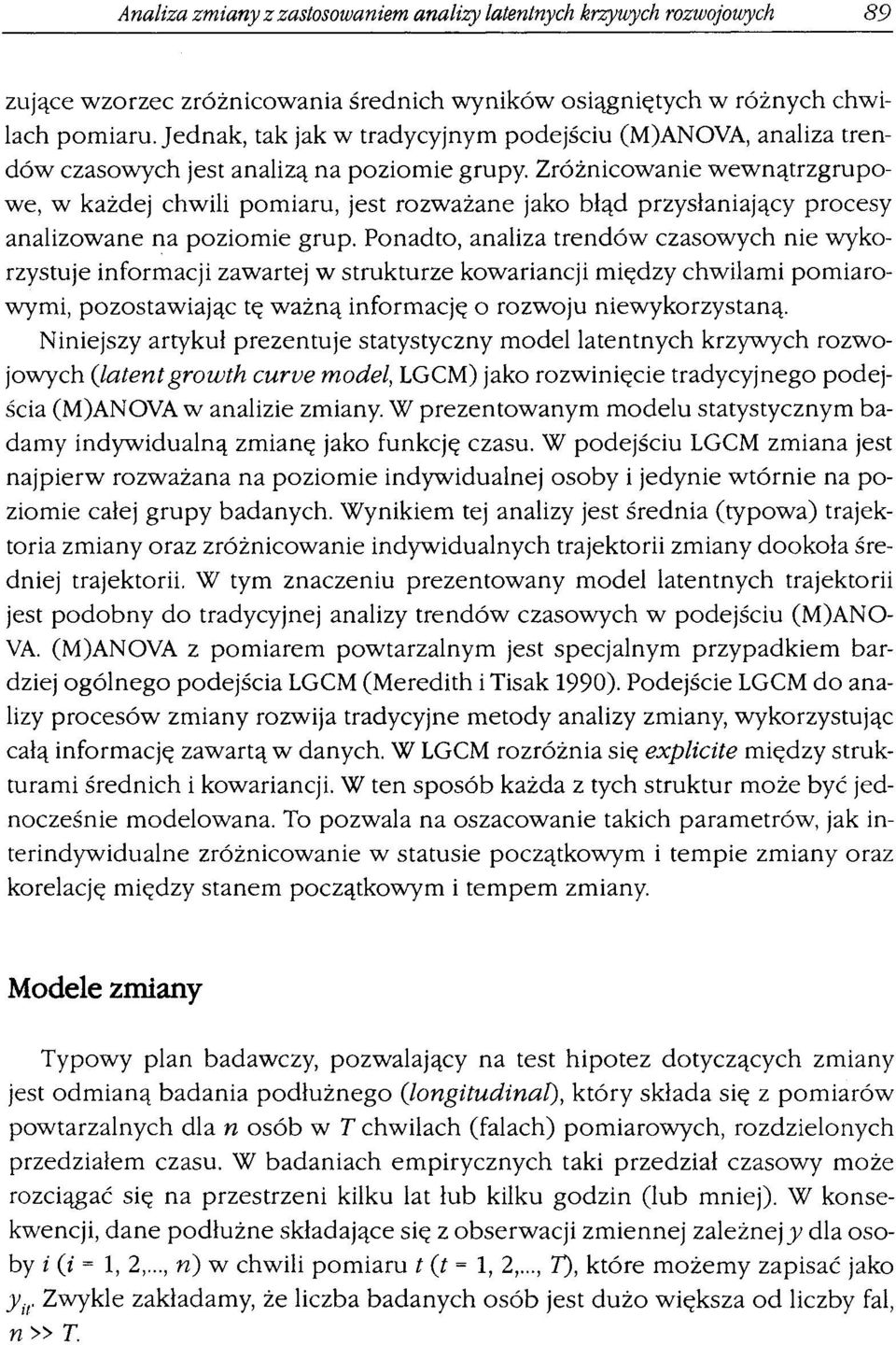 Zróżnicowanie wewnątrzgrupowe, w każdej chwili pomiaru, jest rozważane jako błąd przysłaniający procesy analizowane na poziomie grup.