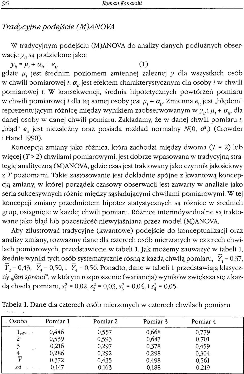 W konsekwencji, średnia hipotetycznych powtórzeń pomiaru w chwili pomiarowej t dla tej samej osoby jest µ 1 + air Zmienna eir jest bh:dem" reprezentującym różnicę między wynikiem zaobserwowanym w Yu