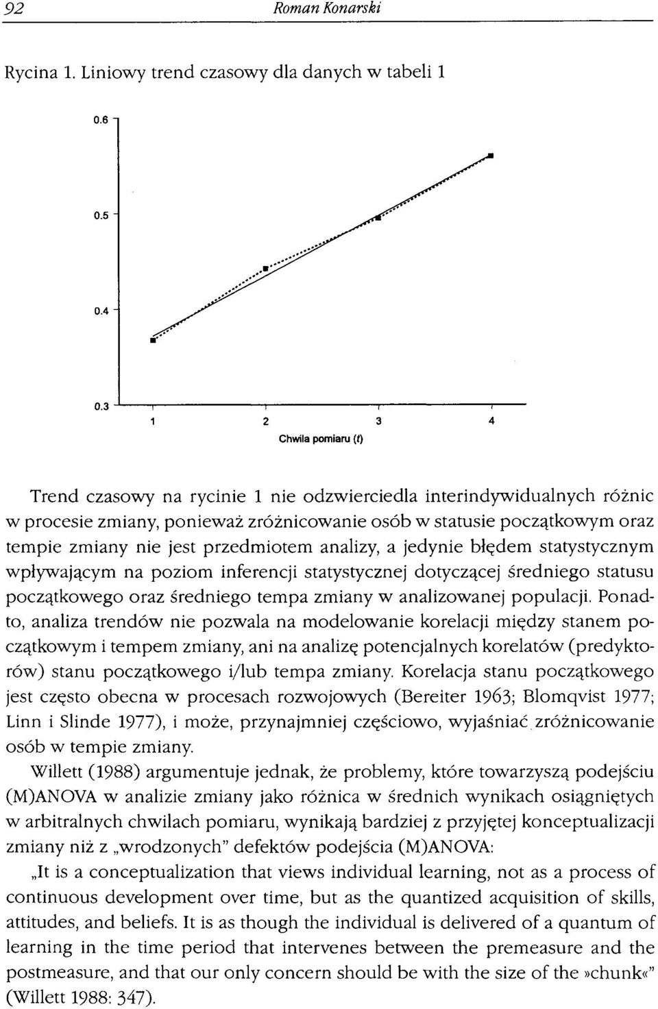 przedmiotem analizy, a jedynie błędem statystycznym wpływającym na poziom inferencji statystycznej dotyczącej średniego statusu początkowego oraz średniego tempa zmiany w analizowanej populacji.