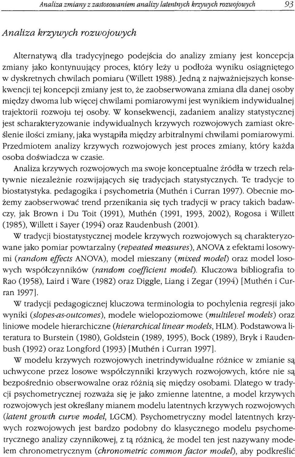 Jedną z najważniejszych konsekwencji tej koncepcji zmiany jest to, że zaobserwowana zmiana dla danej osoby między dwoma lub więcej chwilami pomiarowymi jest wynikiem indywidualnej trajektorii rozwoju