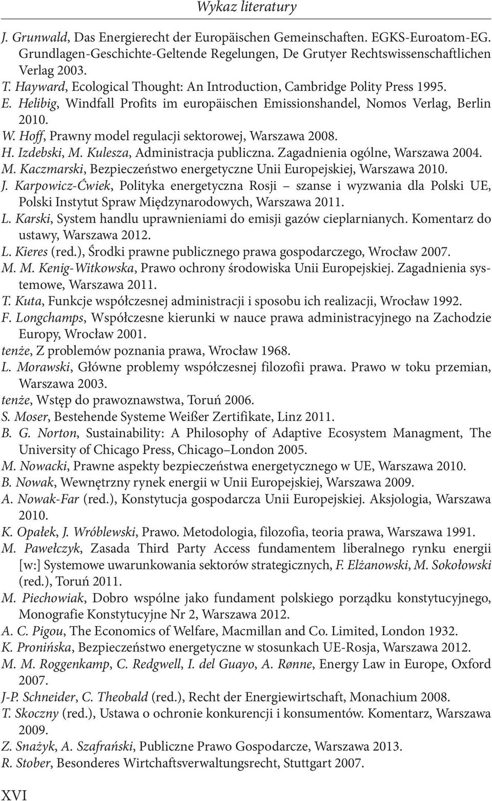 H. Izdebski, M. Kulesza, Administracja publiczna. Zagadnienia ogólne, Warszawa 2004. M. Kaczmarski, Bezpieczeństwo energetyczne Unii Europejskiej, Warszawa 2010. J.