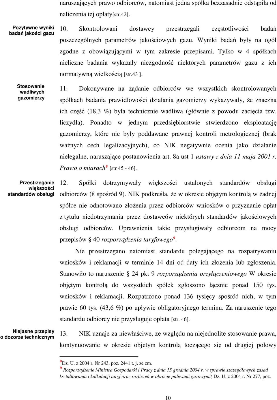 Tylko w 4 spółkach nieliczne badania wykazały niezgodność niektórych parametrów gazu z ich normatywną wielkością [str.43 ]. 11.