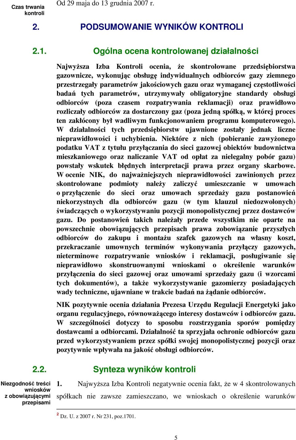 Ogólna ocena kontrolowanej działalności NajwyŜsza Izba Kontroli ocenia, Ŝe skontrolowane przedsiębiorstwa gazownicze, wykonując obsługę indywidualnych odbiorców gazy ziemnego przestrzegały parametrów