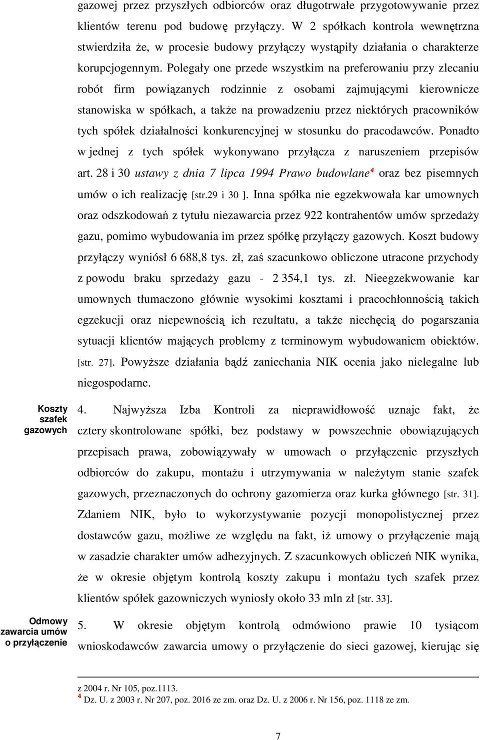 Polegały one przede wszystkim na preferowaniu przy zlecaniu robót firm powiązanych rodzinnie z osobami zajmującymi kierownicze stanowiska w spółkach, a takŝe na prowadzeniu przez niektórych