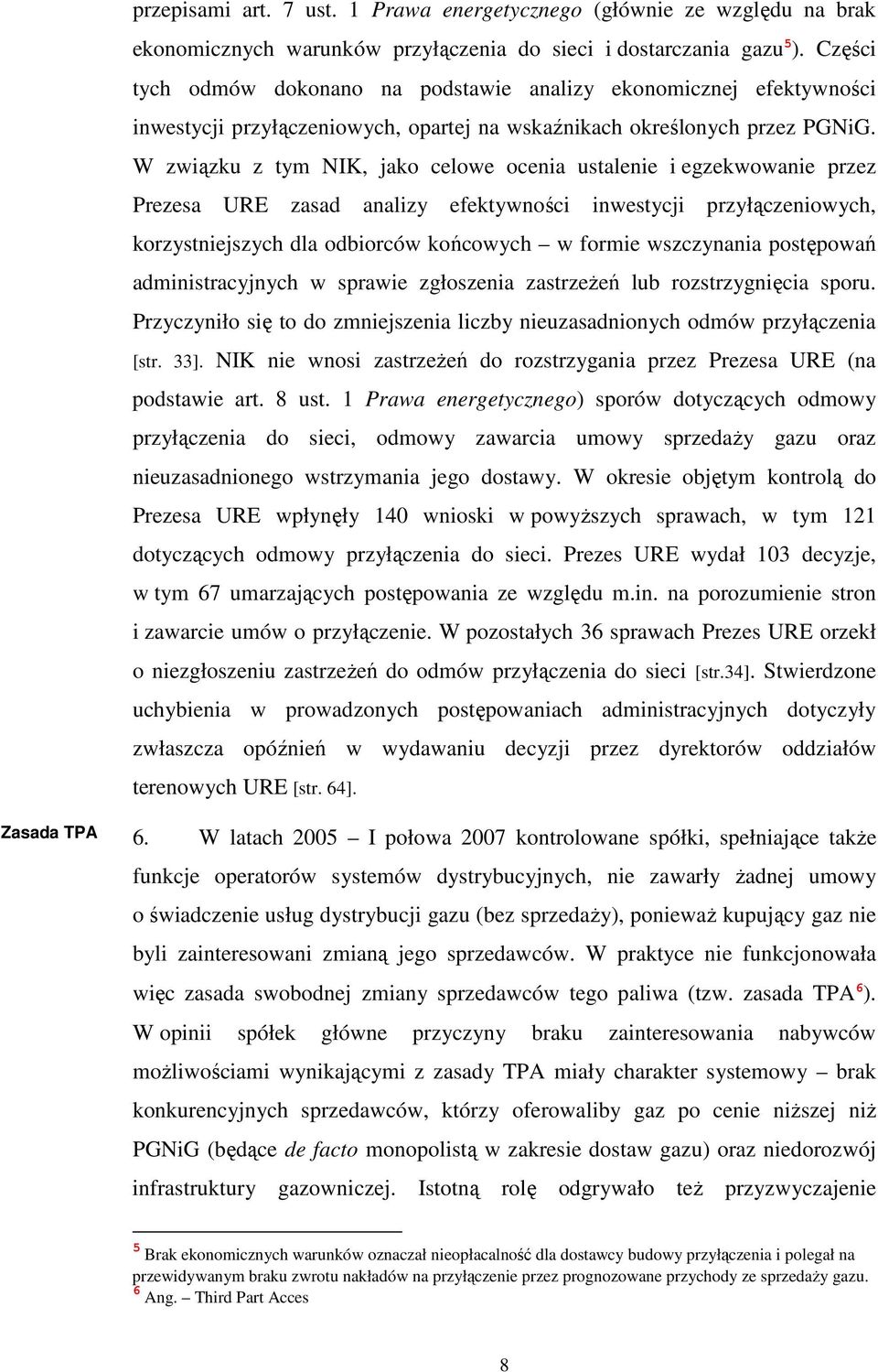 W związku z tym NIK, jako celowe ocenia ustalenie i egzekwowanie przez Prezesa URE zasad analizy efektywności inwestycji przyłączeniowych, korzystniejszych dla odbiorców końcowych w formie