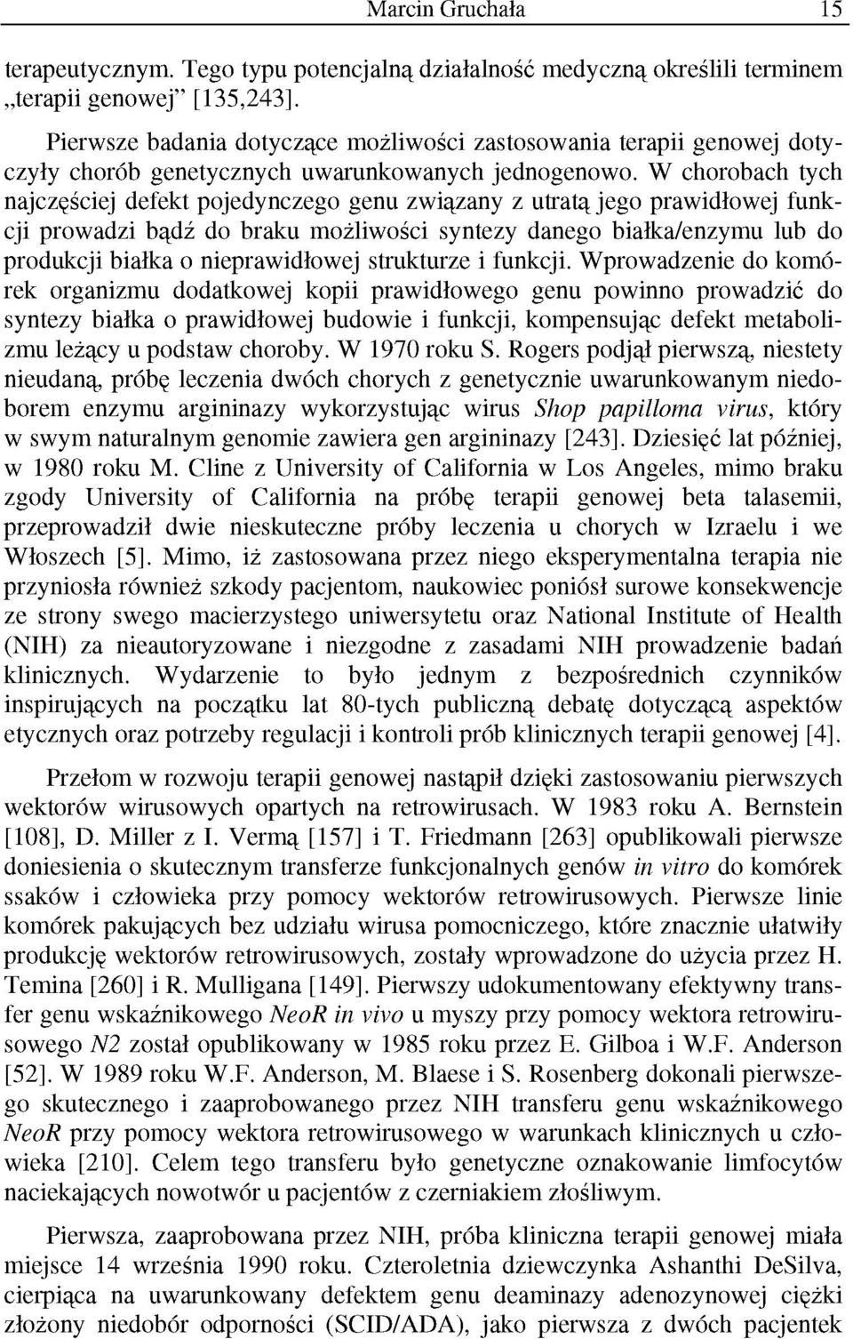 W chorobach tych najczęściej defekt pojedynczego genu związany z utratą jego prawidłowej funkcji prowadzi bądź do braku możliwości syntezy danego białka/enzymu lub do produkcji białka o