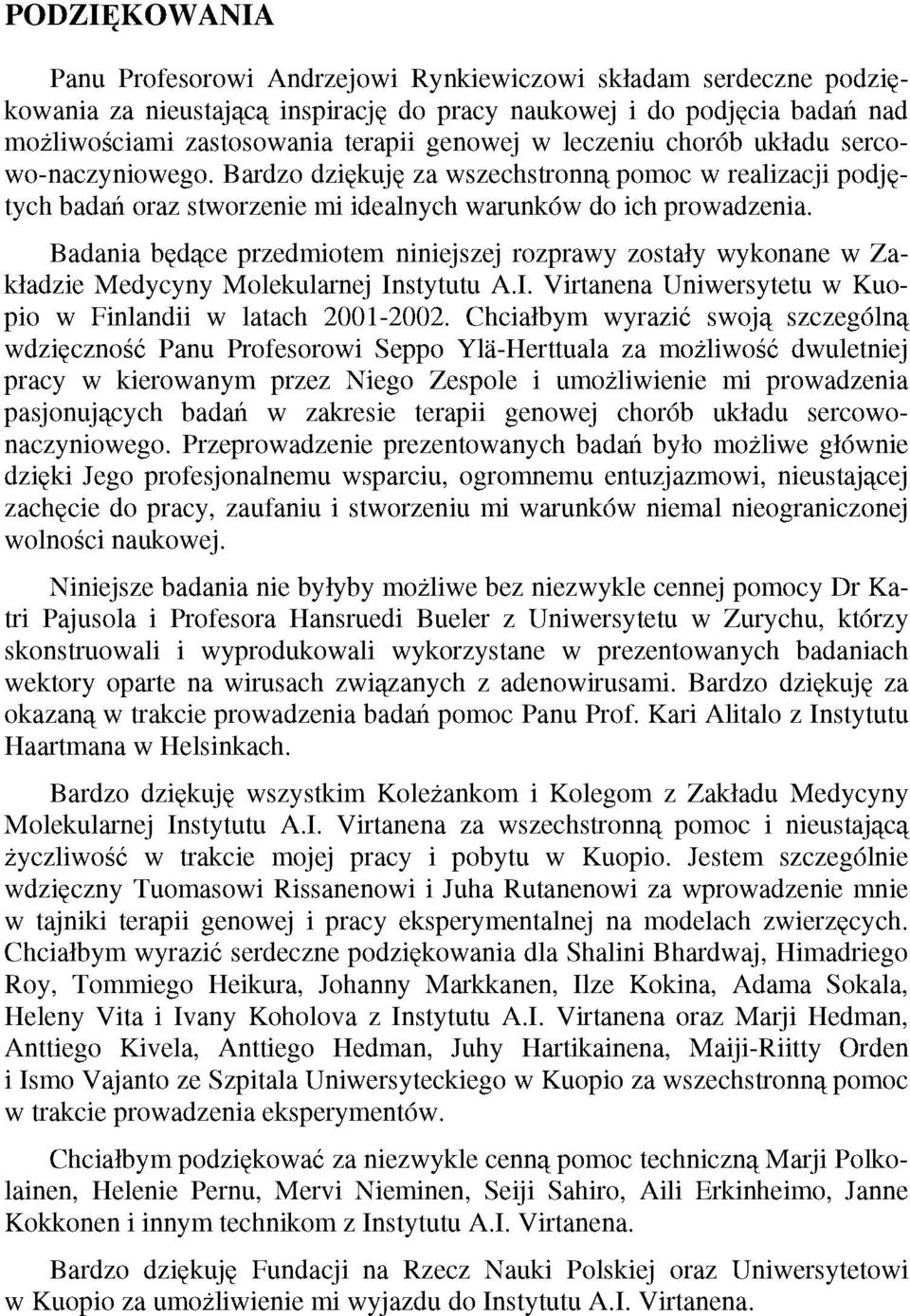 Badania będące przedmiotem niniejszej rozprawy zostały wykonane w Za kładzie Medycyny Molekularnej Instytutu A.I. Virtanena Uniwersytetu w Kuopio w Finlandii w latach 2001-2002.