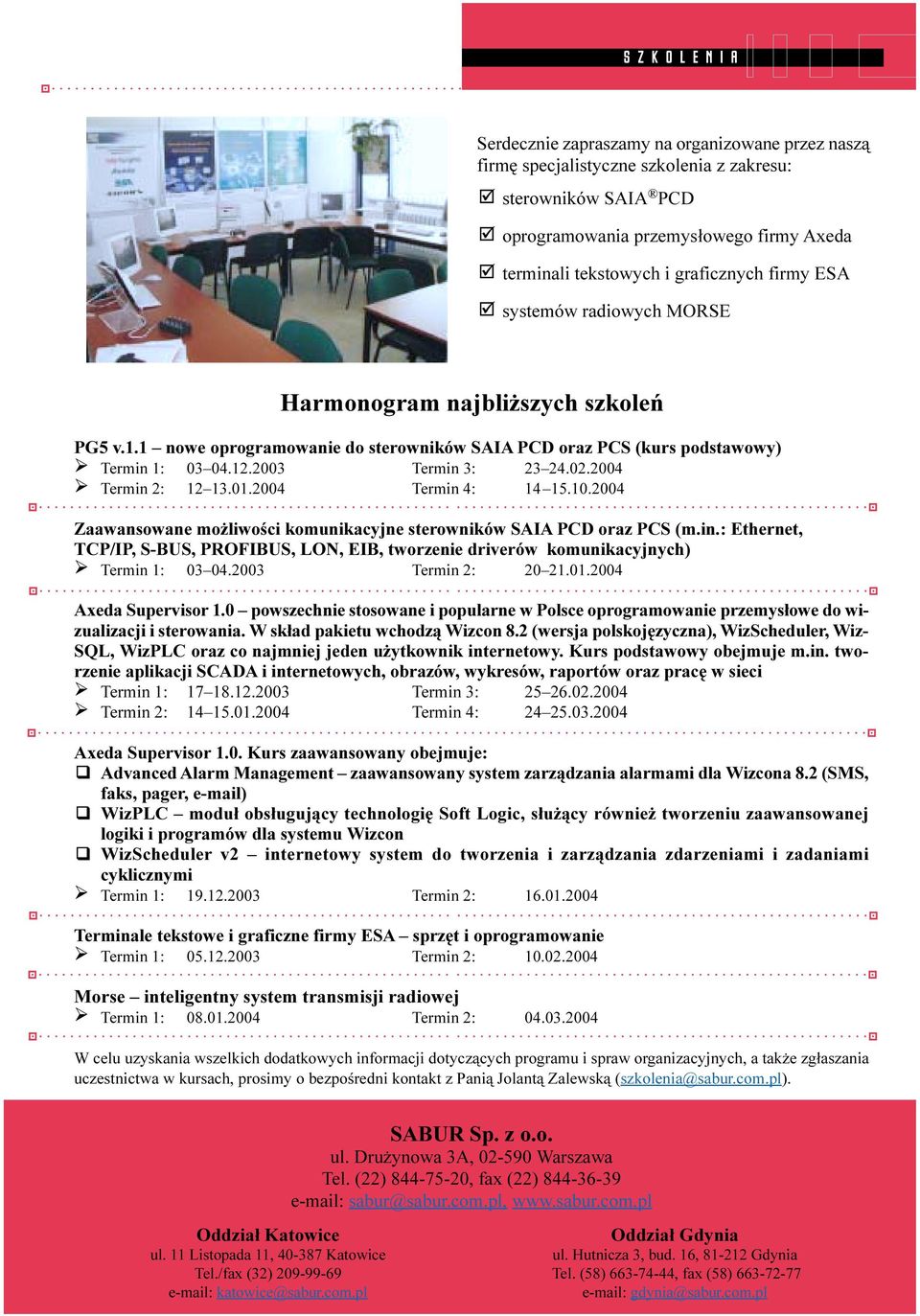 2004 Termin 2: 12 13.01.2004 Termin 4: 14 15.10.2004 Zaawansowane możliwości komunikacyjne sterowników SAIA PCD oraz PCS (m.in.: Ethernet, TCP/IP, S-BUS, PROFIBUS, LON, EIB, tworzenie driverów komunikacyjnych) Termin 1: 03 04.