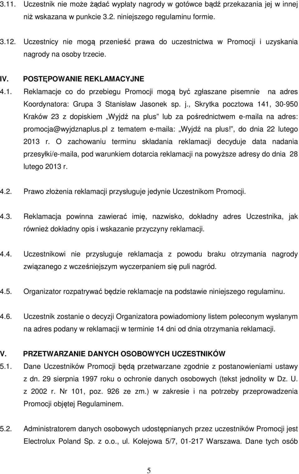 Reklamacje co do przebiegu Promocji mogą być zgłaszane pisemnie na adres Koordynatora: Grupa 3 Stanisław Jasonek sp. j.