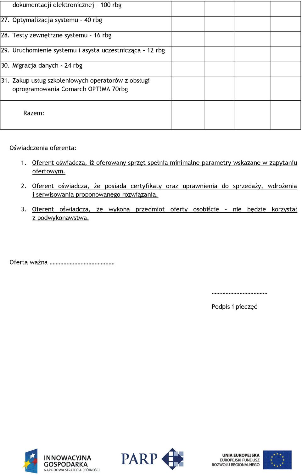 Oferent oświadcza, iż oferowany sprzęt spełnia minimalne parametry wskazane w zapytaniu ofertowym. 2.