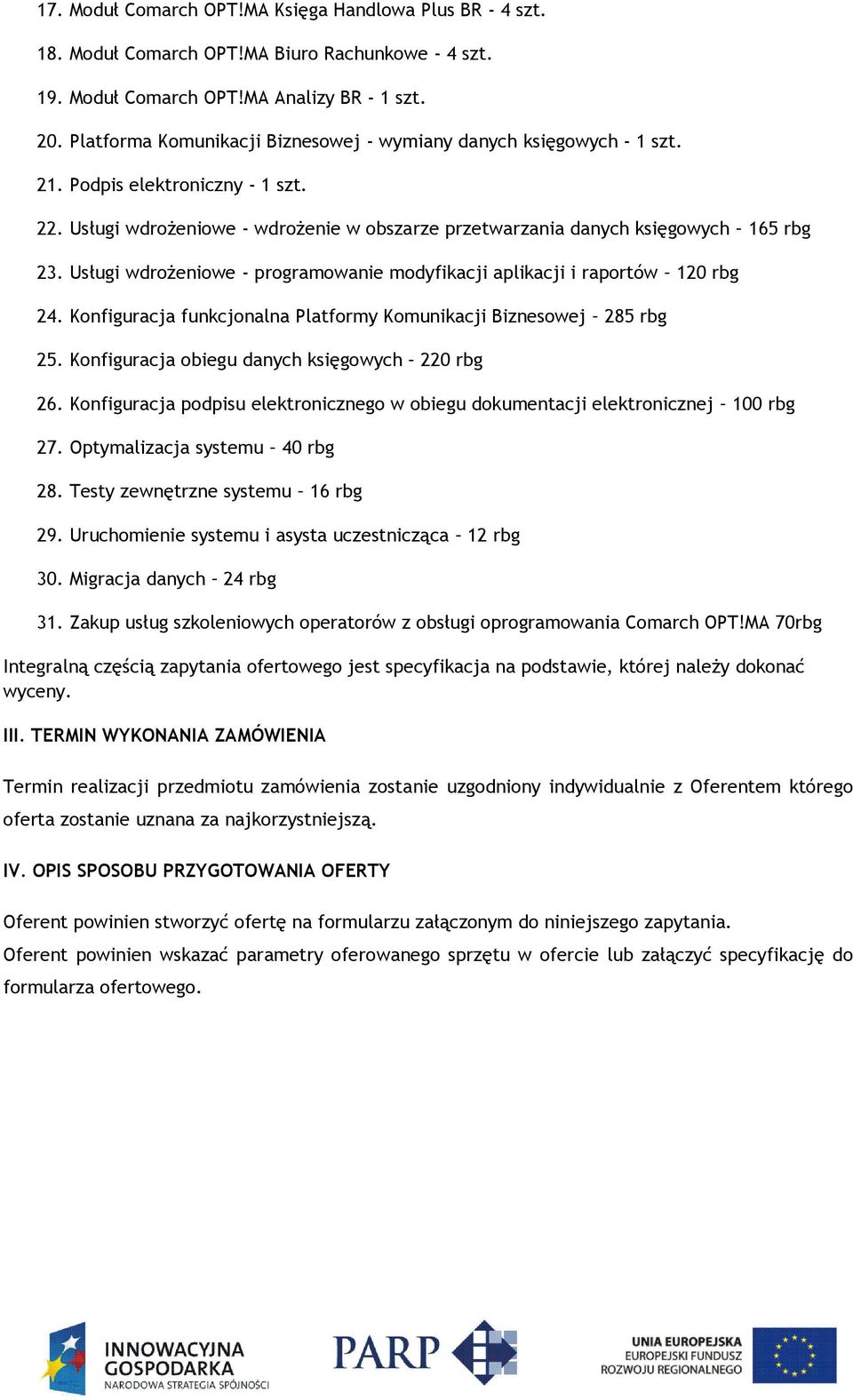 Usługi wdrożeniowe - programowanie modyfikacji aplikacji i raportów 120 rbg 24. Konfiguracja funkcjonalna Platformy Komunikacji Biznesowej 285 rbg 25. Konfiguracja obiegu danych księgowych 220 rbg 26.