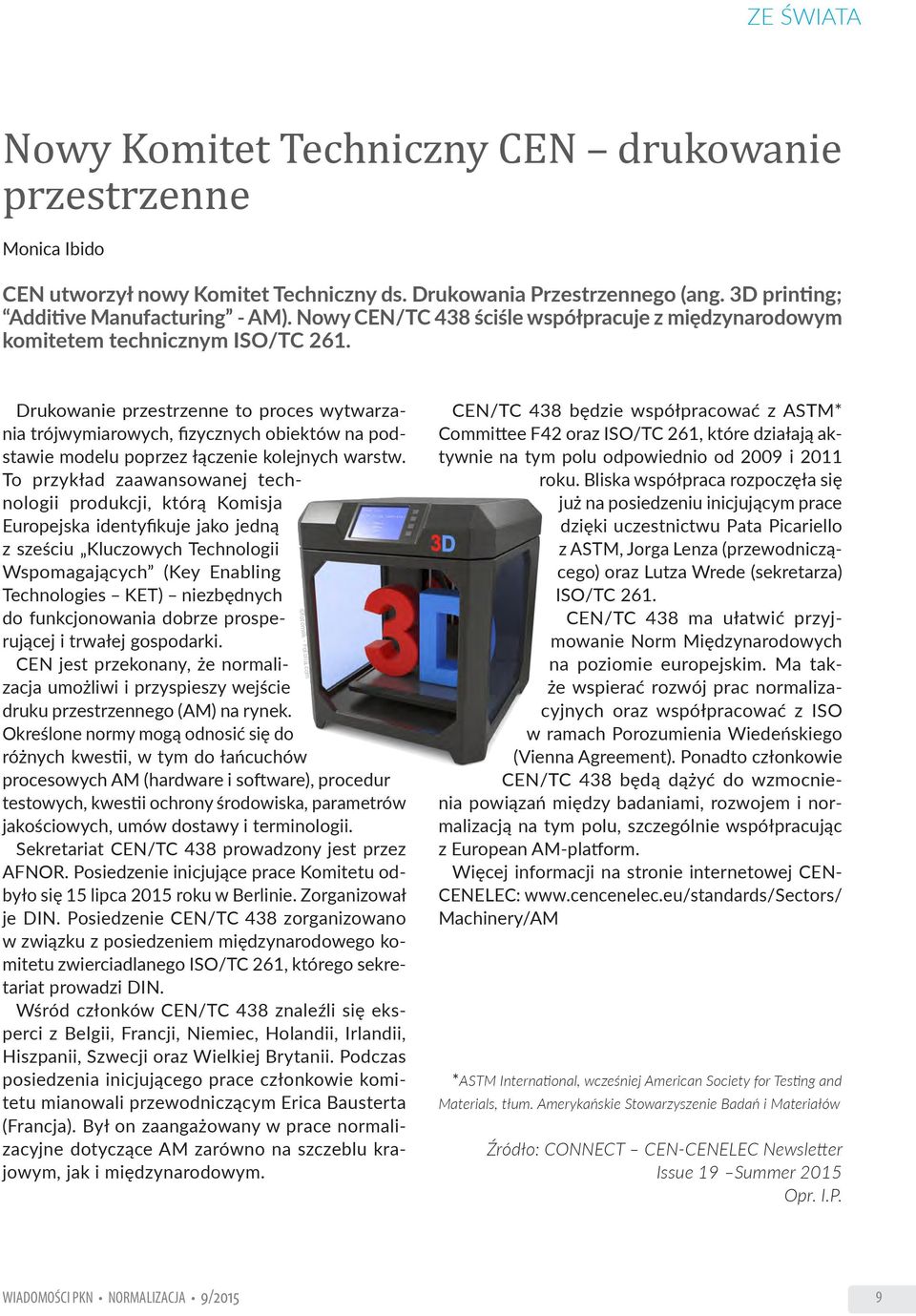 Drukowanie przestrzenne to proces wytwarzania trójwymiarowych, fizycznych obiektów na podstawie modelu poprzez łączenie kolejnych warstw.