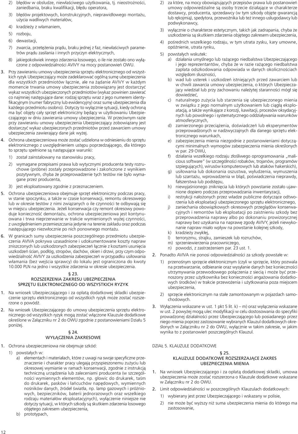 6) dewastacji, 7) zwarcia, przetężenia prądu, braku jednej z faz, niewłaściwych parametrów prądu zasilania i innych przyczyn elektrycznych, 8) jakiegokolwiek innego zdarzenia losowego, o ile nie