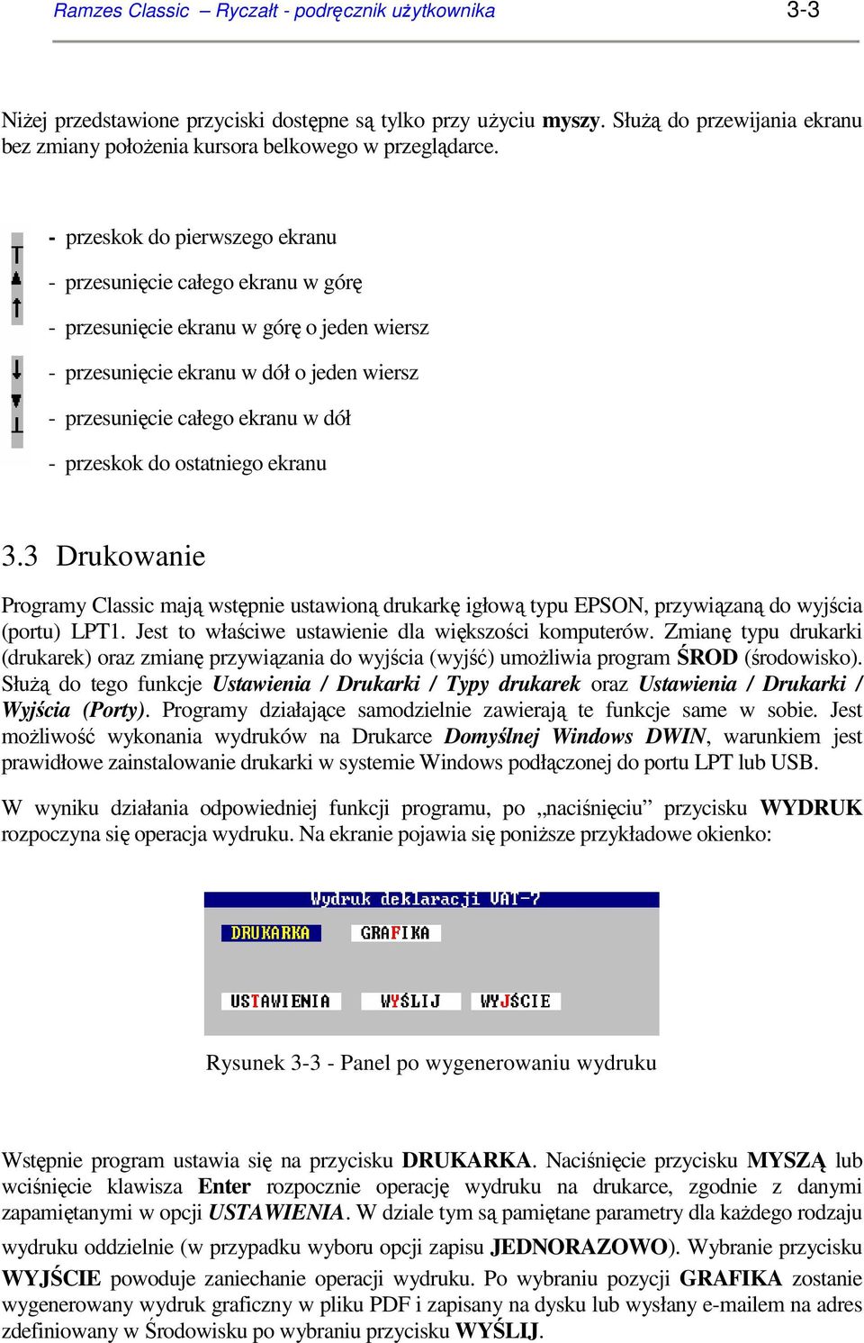 - przeskok do pierwszego ekranu - przesunięcie całego ekranu w górę - przesunięcie ekranu w górę o jeden wiersz - przesunięcie ekranu w dół o jeden wiersz - przesunięcie całego ekranu w dół -