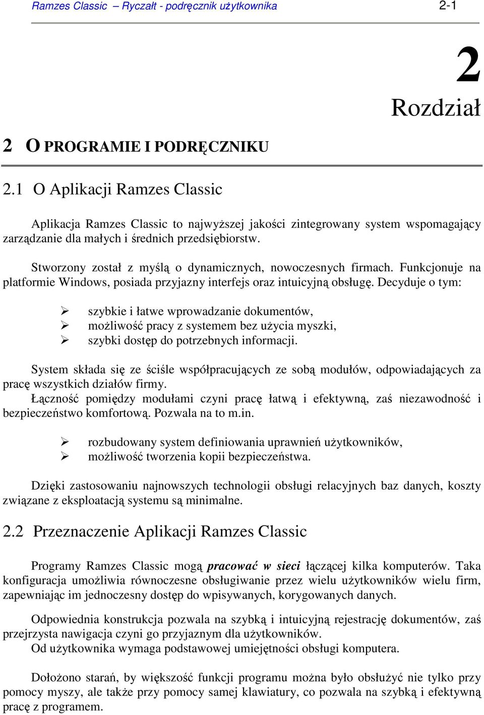 Stworzony został z myślą o dynamicznych, nowoczesnych firmach. Funkcjonuje na platformie Windows, posiada przyjazny interfejs oraz intuicyjną obsługę.