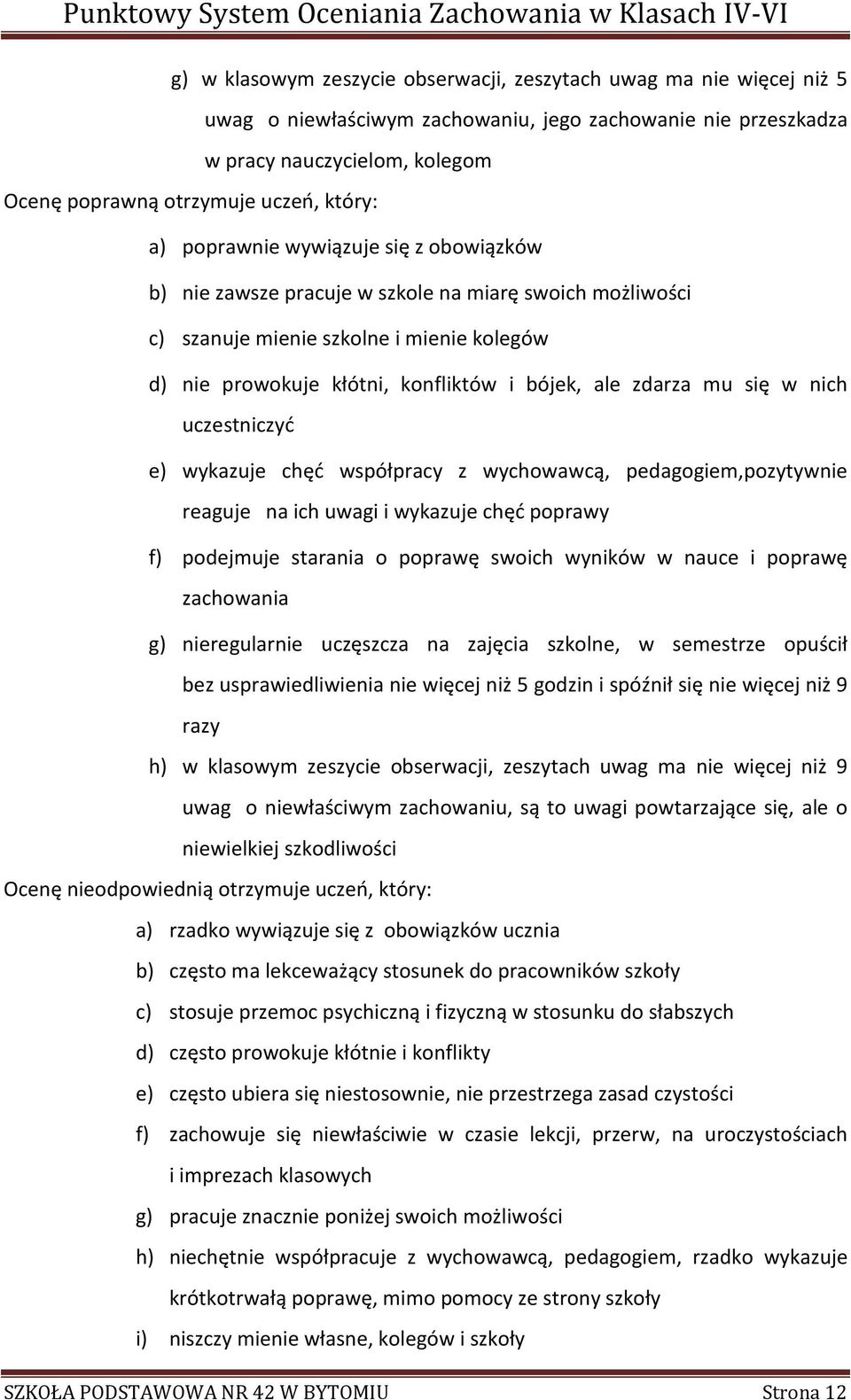 zdarza mu się w nich uczestniczyć e) wykazuje chęć współpracy z wychowawcą, pedagogiem,pozytywnie reaguje na ich uwagi i wykazuje chęć poprawy f) podejmuje starania o poprawę swoich wyników w nauce i