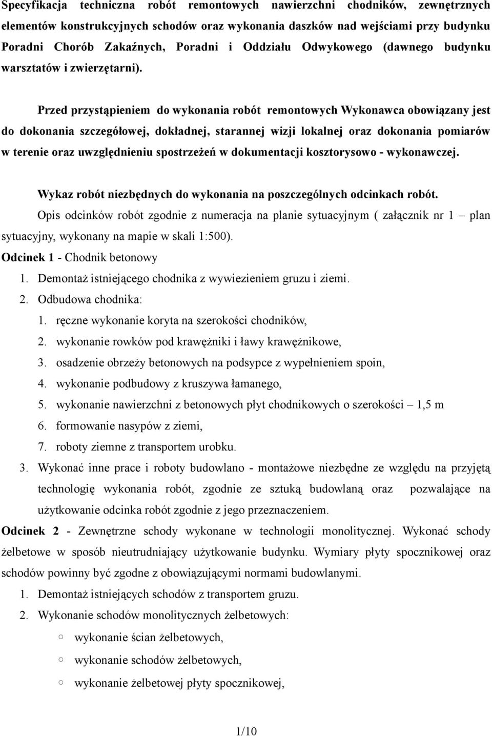 Przed przystąpieniem do wykonania robót remontowych Wykonawca obowiązany jest do dokonania szczegółowej, dokładnej, starannej wizji lokalnej oraz dokonania pomiarów w terenie oraz uwzględnieniu