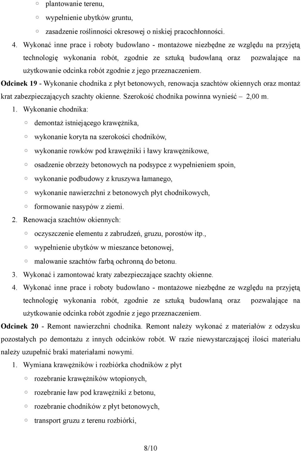 szachty okienne. Szerokość chodnika powinna wynieść 2,00 m. 1. Wykonanie chodnika: demontaż istniejącego krawężnika, wykonanie nawierzchni z betonowych płyt chodnikowych, formowanie nasypów z ziemi.