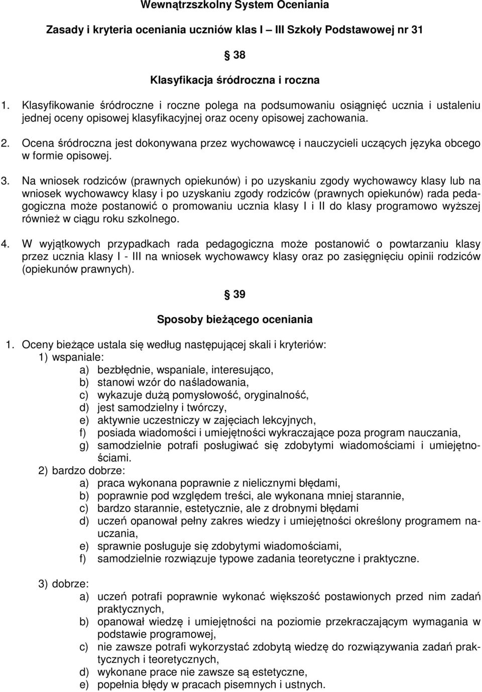 Ocena śródroczna jest dokonywana przez wychowawcę i nauczycieli uczących języka obcego w formie opisowej. 3.