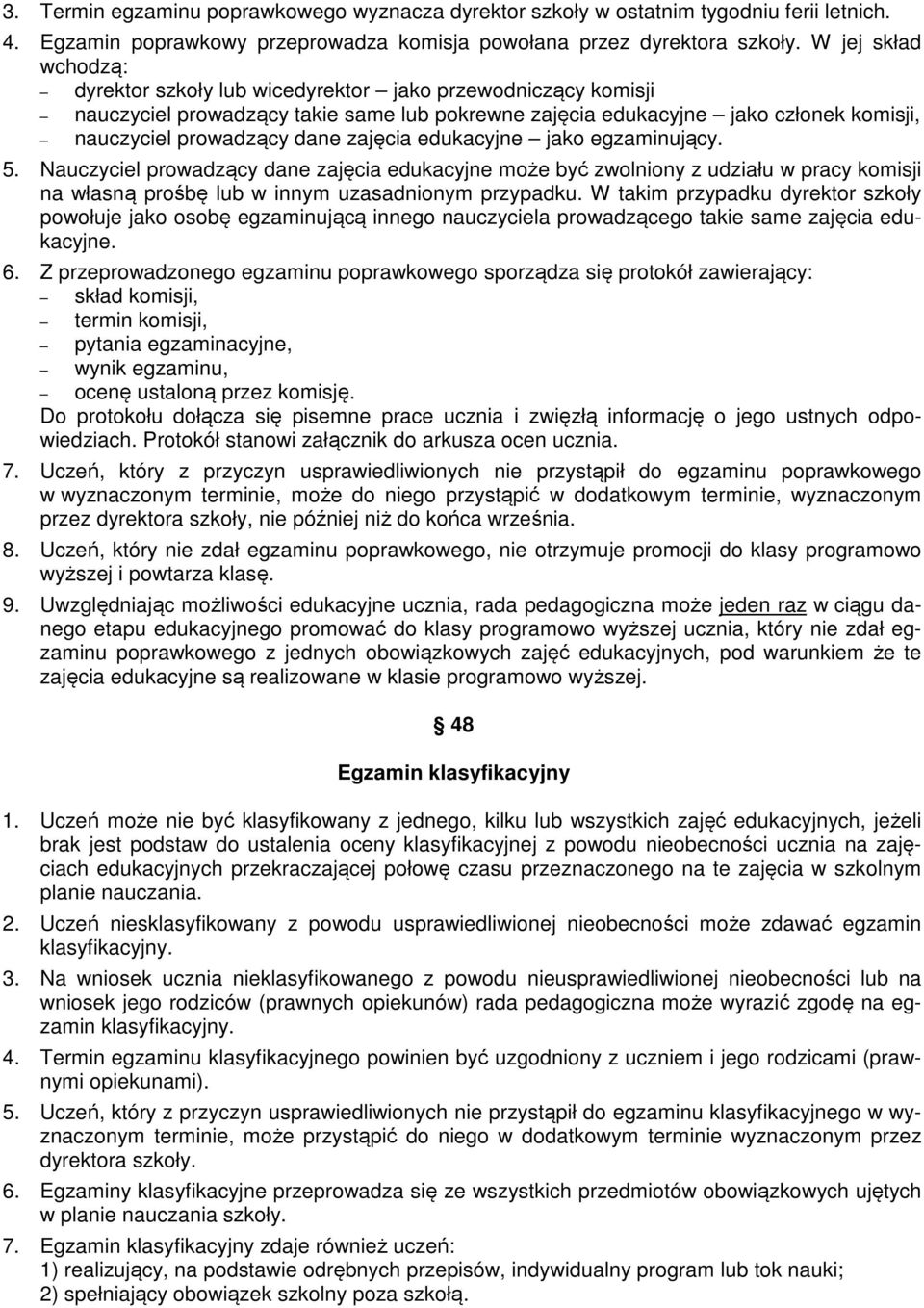 zajęcia edukacyjne jako egzaminujący. 5. Nauczyciel prowadzący dane zajęcia edukacyjne może być zwolniony z udziału w pracy komisji na własną prośbę lub w innym uzasadnionym przypadku.