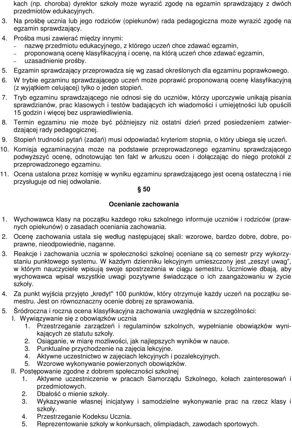 Prośba musi zawierać między innymi: nazwę przedmiotu edukacyjnego, z którego uczeń chce zdawać egzamin, proponowaną ocenę klasyfikacyjną i ocenę, na którą uczeń chce zdawać egzamin, uzasadnienie