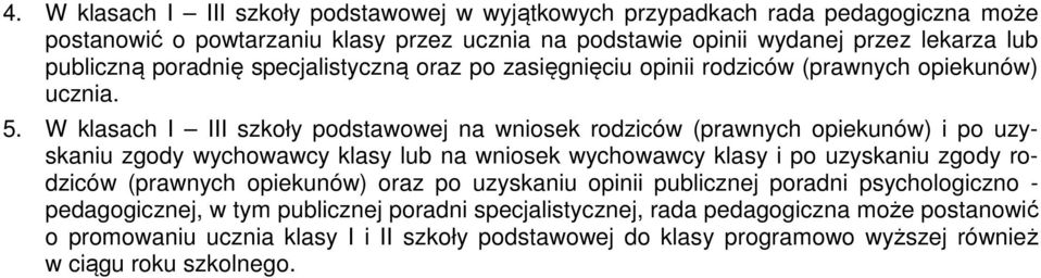 W klasach I III szkoły podstawowej na wniosek rodziców (prawnych opiekunów) i po uzyskaniu zgody wychowawcy klasy lub na wniosek wychowawcy klasy i po uzyskaniu zgody rodziców (prawnych