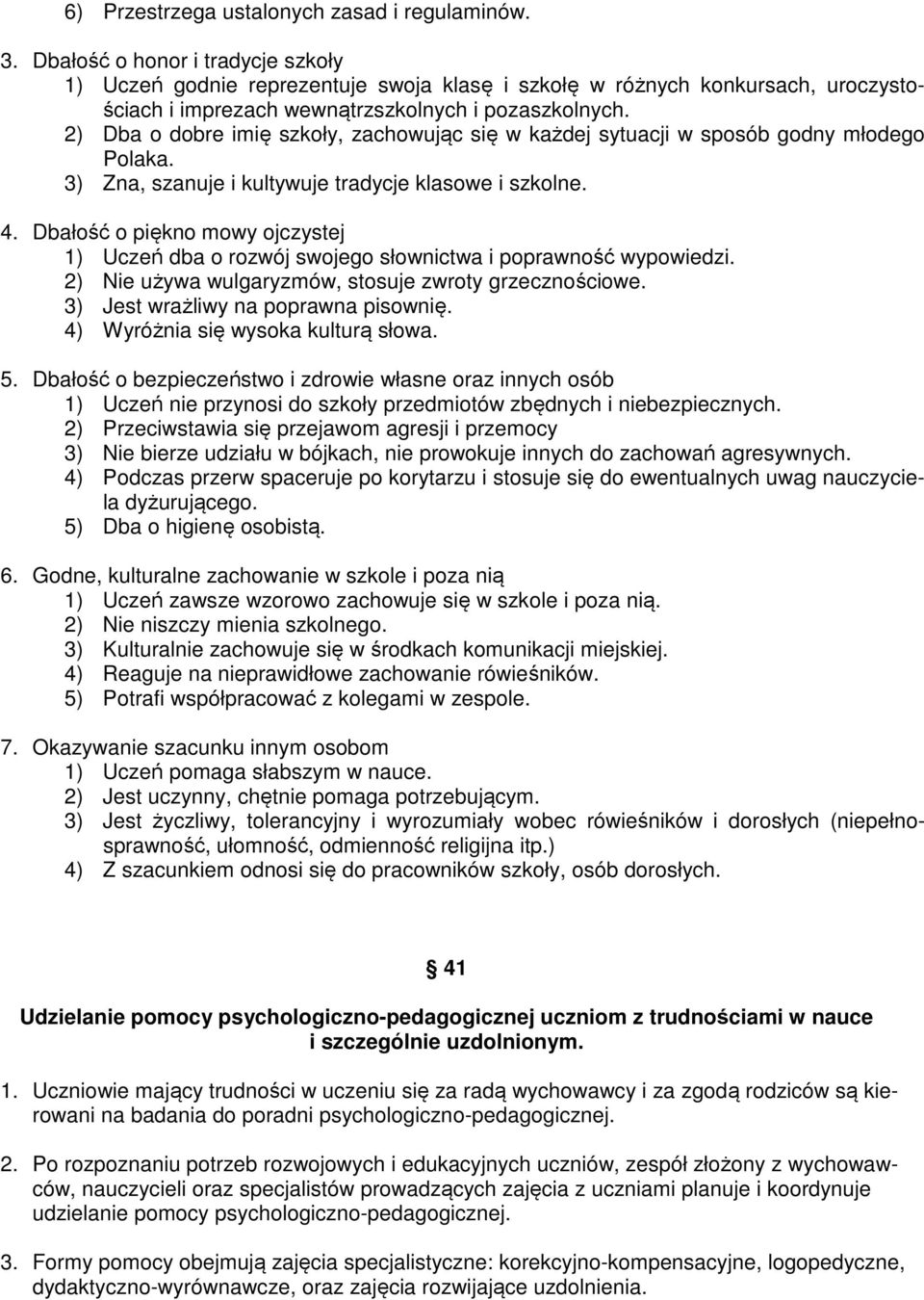 2) Dba o dobre imię szkoły, zachowując się w każdej sytuacji w sposób godny młodego Polaka. 3) Zna, szanuje i kultywuje tradycje klasowe i szkolne. 4.