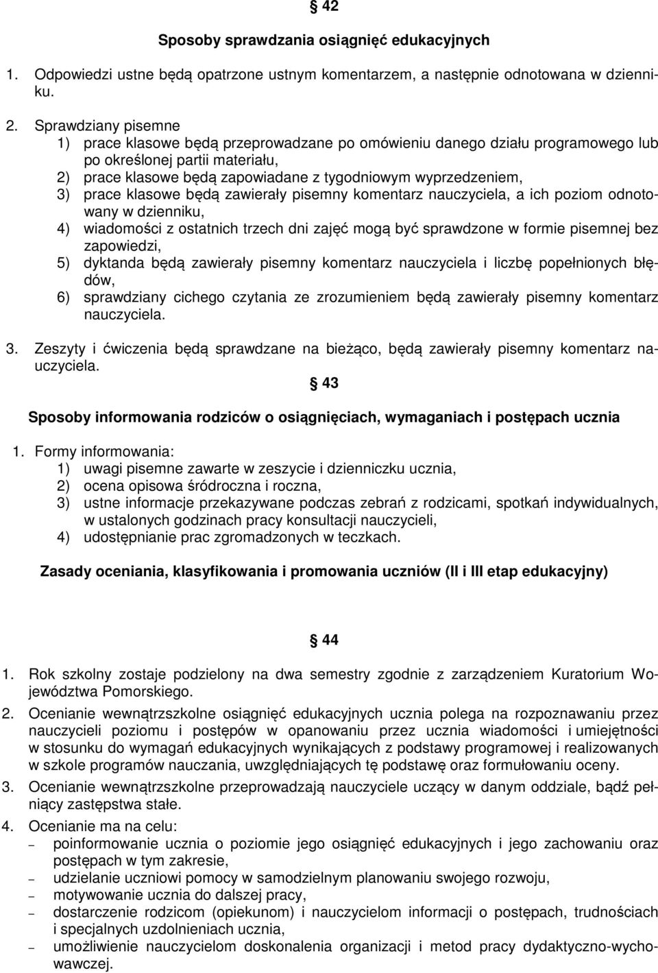 prace klasowe będą zawierały pisemny komentarz nauczyciela, a ich poziom odnotowany w dzienniku, 4) wiadomości z ostatnich trzech dni zajęć mogą być sprawdzone w formie pisemnej bez zapowiedzi, 5)