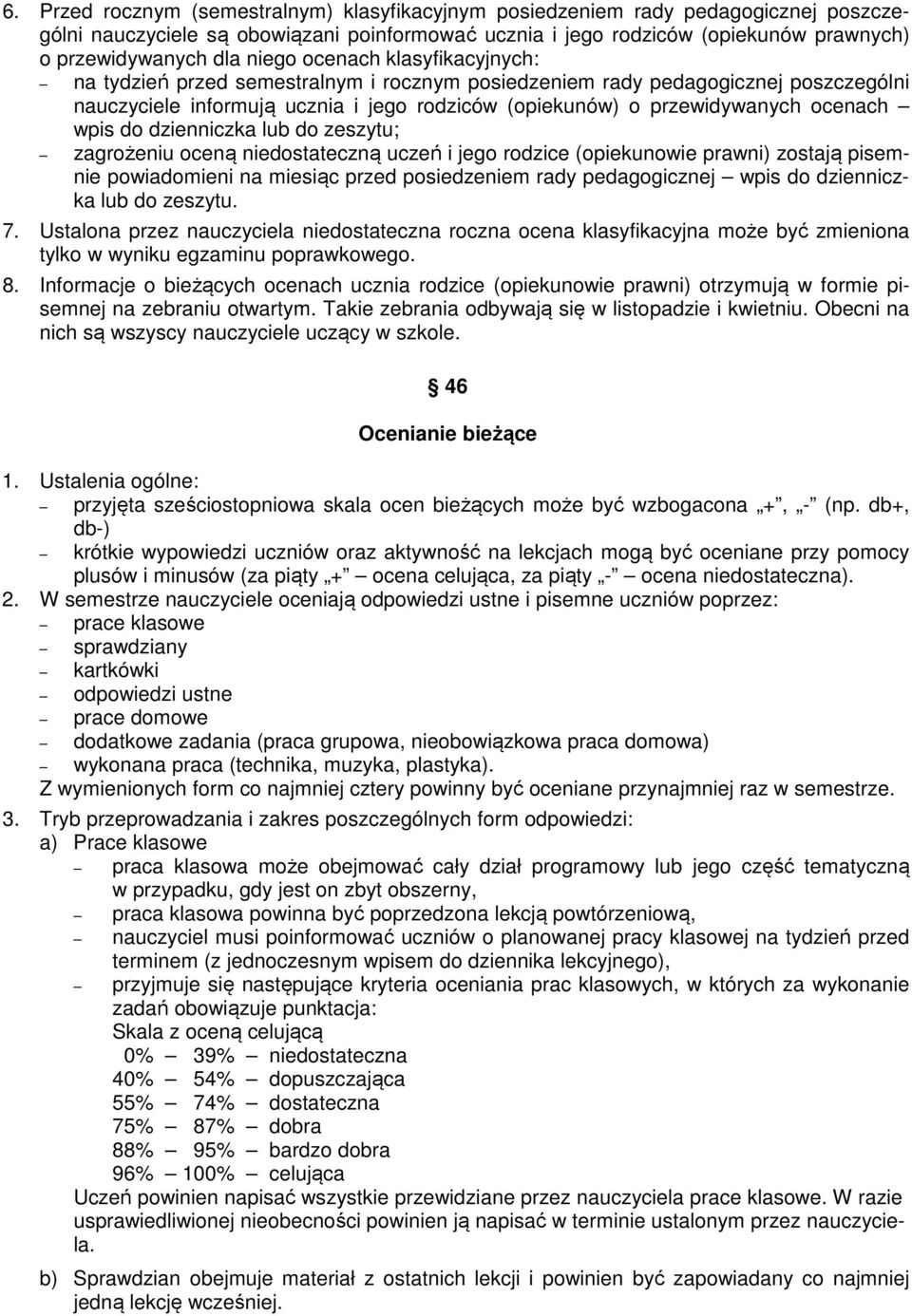 wpis do dzienniczka lub do zeszytu; zagrożeniu oceną niedostateczną uczeń i jego rodzice (opiekunowie prawni) zostają pisemnie powiadomieni na miesiąc przed posiedzeniem rady pedagogicznej wpis do