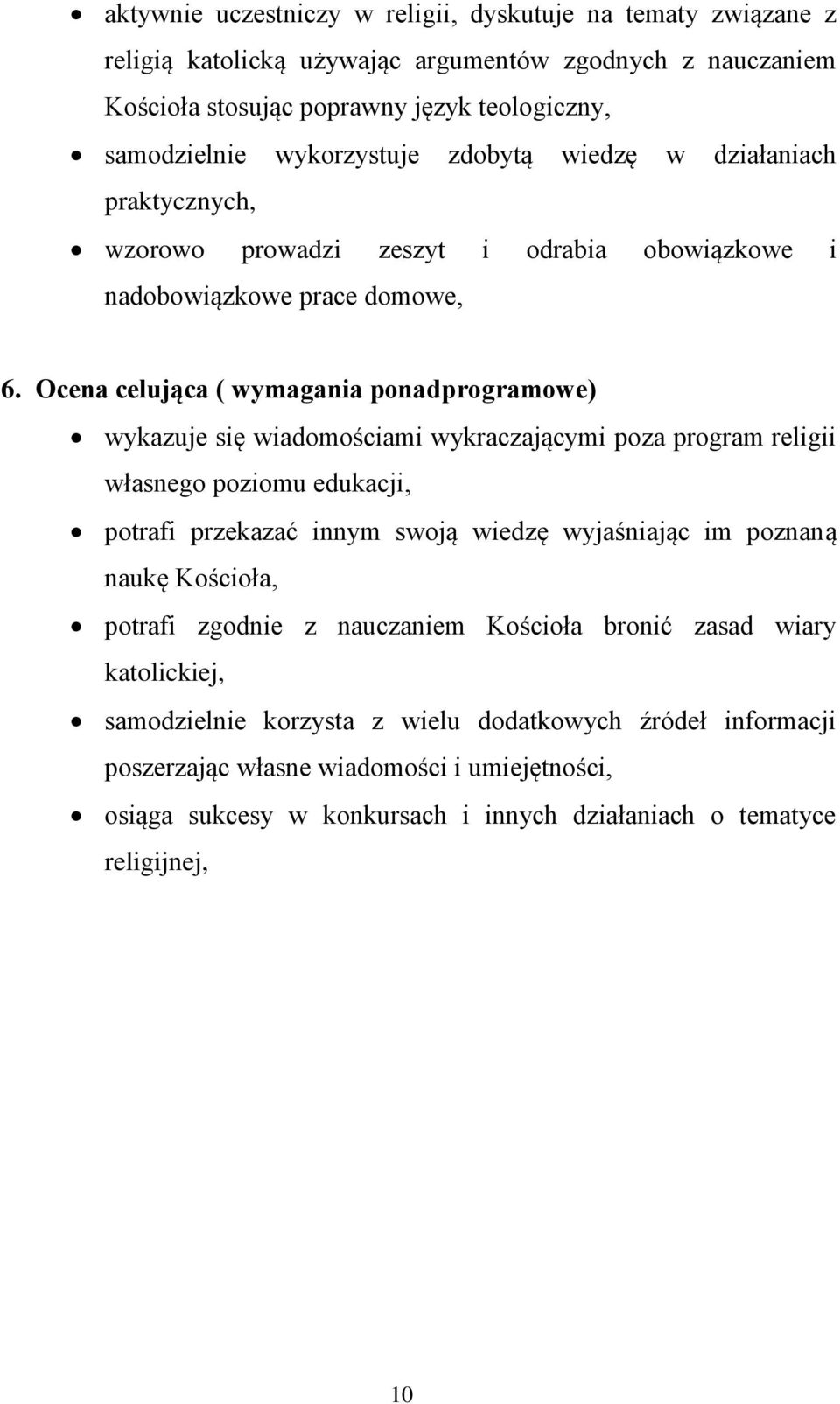 Ocena celująca ( wymagania ponadprogramowe) wykazuje się wiadomościami wykraczającymi poza program religii własnego poziomu edukacji, potrafi przekazać innym swoją wiedzę wyjaśniając im poznaną