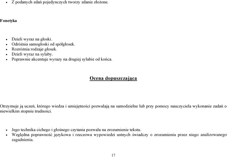 Ocena dopuszczająca Otrzymuje ją uczeń, którego wiedza i umiejętności pozwalają na samodzielne lub przy pomocy nauczyciela wykonanie zadań o