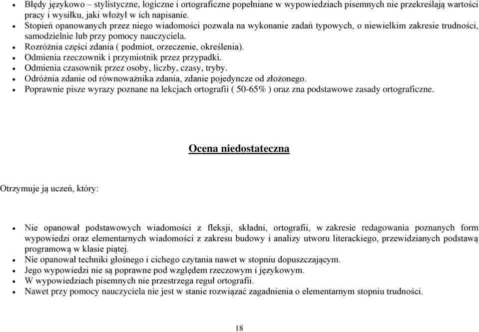 Rozróżnia części zdania ( podmiot, orzeczenie, określenia). Odmienia rzeczownik i przymiotnik przez przypadki. Odmienia czasownik przez osoby, liczby, czasy, tryby.