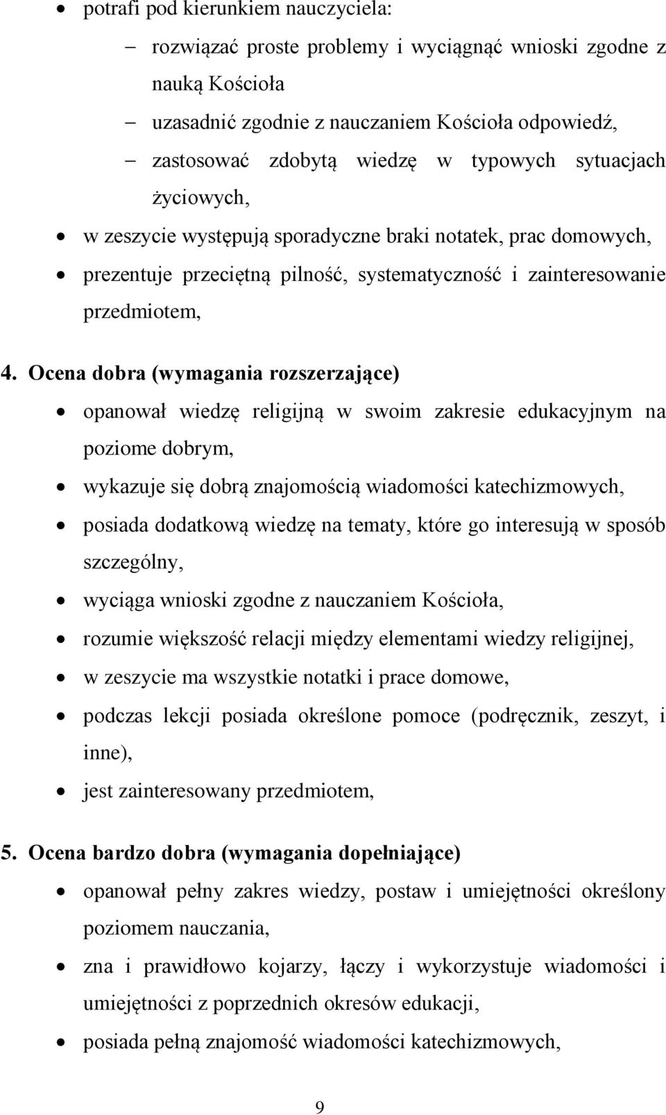 Ocena dobra (wymagania rozszerzające) opanował wiedzę religijną w swoim zakresie edukacyjnym na poziome dobrym, wykazuje się dobrą znajomością wiadomości katechizmowych, posiada dodatkową wiedzę na