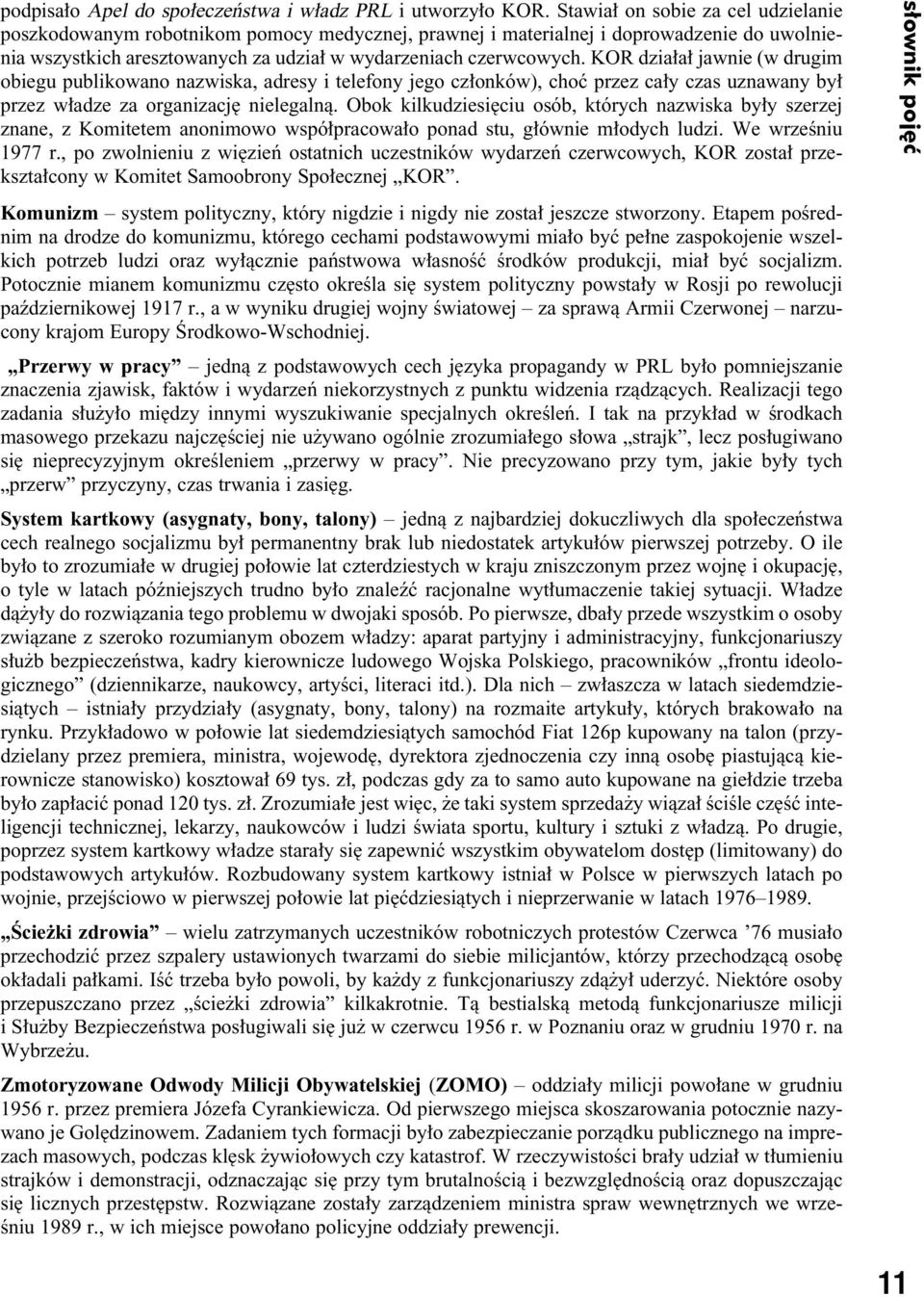 KOR dzia a jawnie (w drugim obiegu publikowano nazwiska, adresy i telefony jego cz onków), choç przez ca y czas uznawany by przez w adze za organizacj nielegalnà.