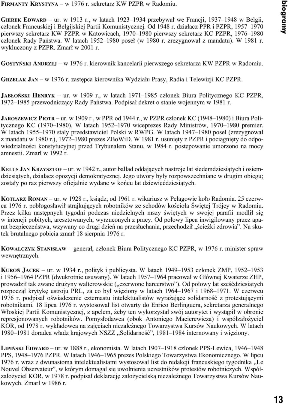 dzia acz PPR i PZPR, 1957 1970 pierwszy sekretarz KW PZPR w Katowicach, 1970 1980 pierwszy sekretarz KC PZPR, 1976 1980 cz onek Rady Paƒstwa. W latach 1952 1980 pose (w 1980 r. zrezygnowa z mandatu).