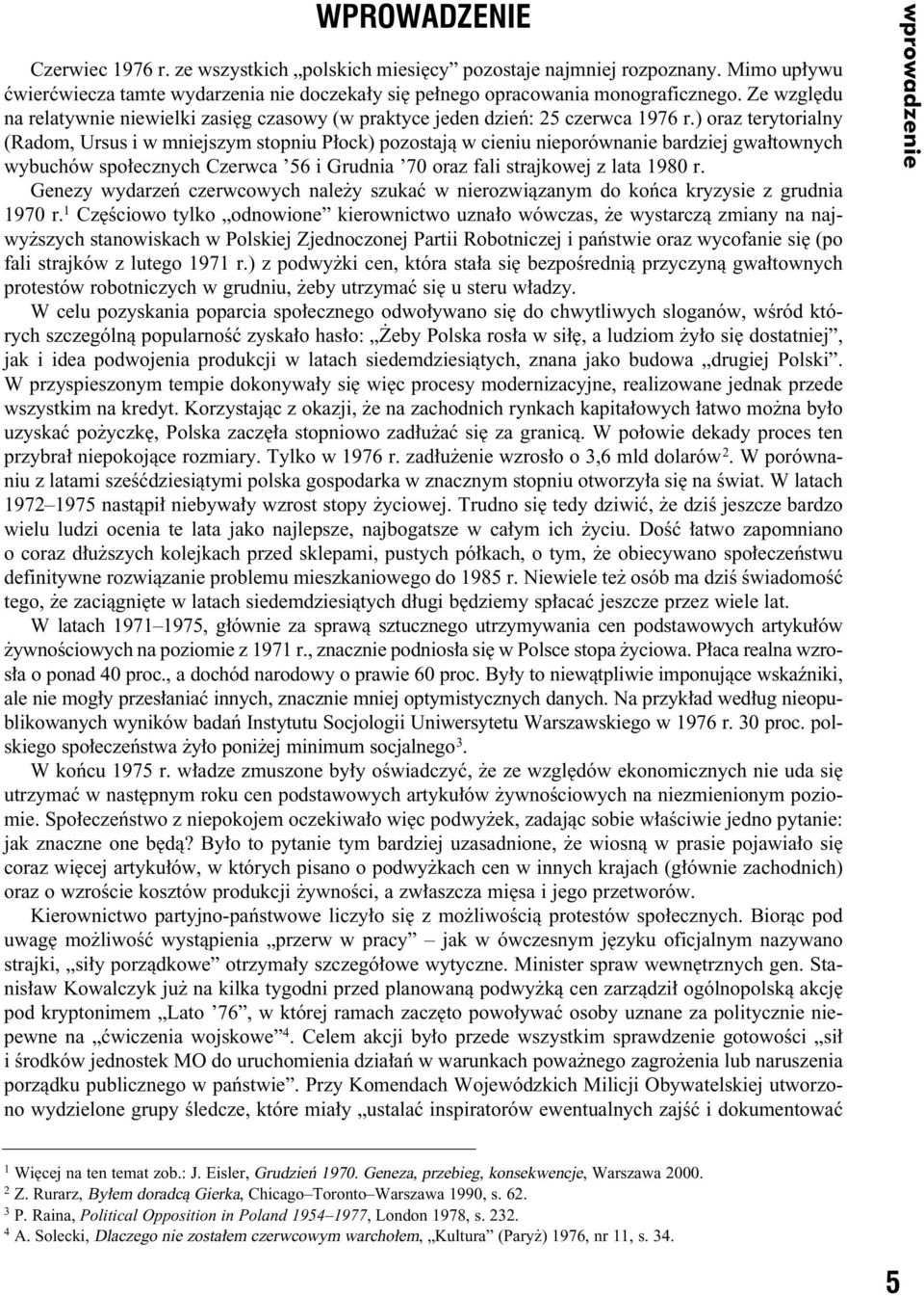 ) oraz terytorialny (Radom, Ursus i w mniejszym stopniu P ock) pozostajà w cieniu nieporównanie bardziej gwa townych wybuchów spo ecznych Czerwca 56 i Grudnia 70 oraz fali strajkowej z lata 1980 r.