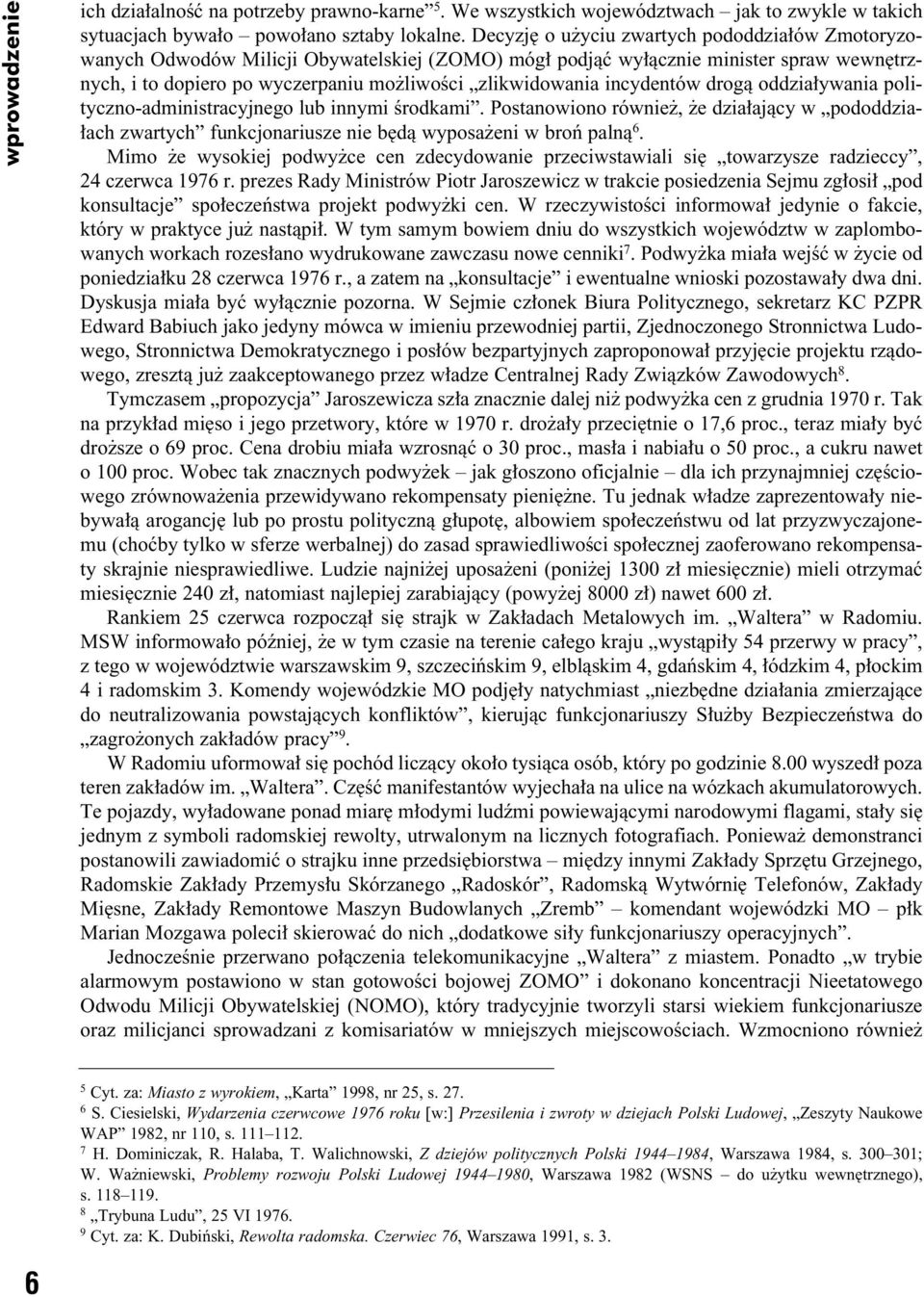 incydentów drogà oddzia ywania polityczno-administracyjnego lub innymi Êrodkami. Postanowiono równie, e dzia ajàcy w pododdzia- ach zwartych funkcjonariusze nie b dà wyposa eni w broƒ palnà 6.