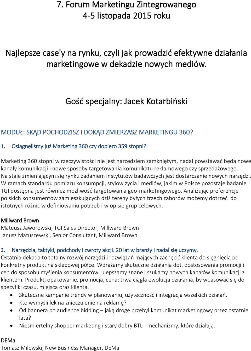 Marketing 360 stopni w rzeczywistości nie jest narzędziem zamkniętym, nadal powstawać będą nowe kanały komunikacji i nowe sposoby targetowania komunikatu reklamowego czy sprzedażowego.