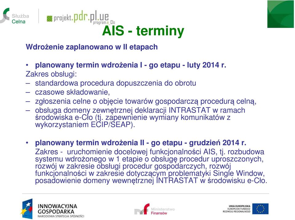 INTRASTAT w ramach środowiska e-cło (tj. zapewnienie wymiany komunikatów z wykorzystaniem ECIP/SEAP). planowany termin wdrożenia II - go etapu - grudzień 2014 r.