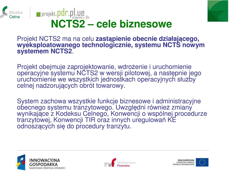 operacyjnych służby celnej nadzorujących obrót towarowy. System zachowa wszystkie funkcje biznesowe i administracyjne obecnego systemu tranzytowego.