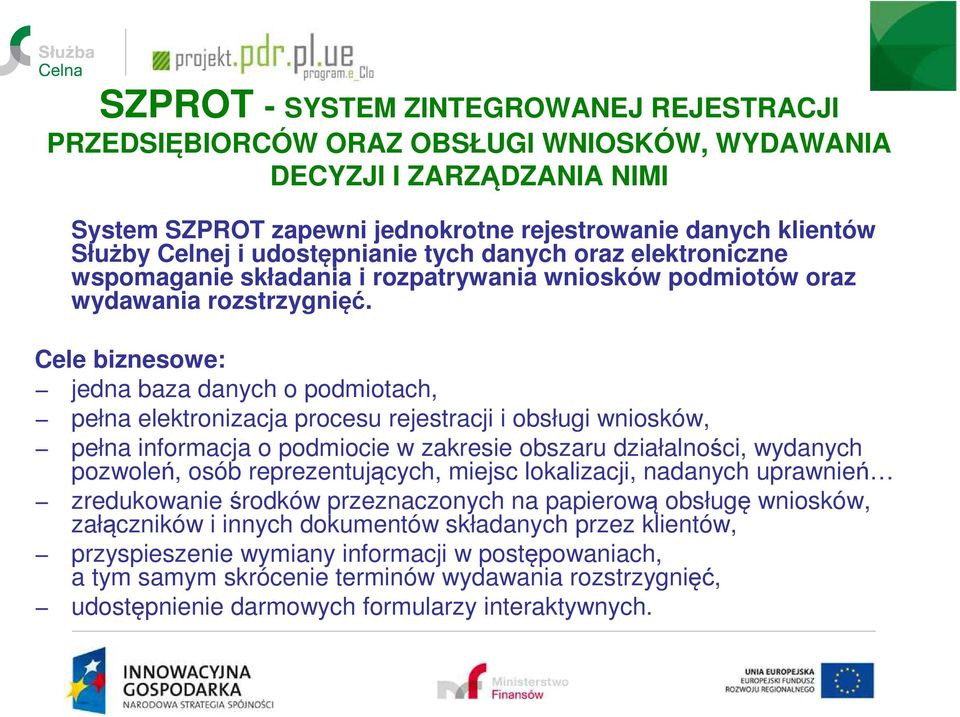 Cele biznesowe: jedna baza danych o podmiotach, pełna elektronizacja procesu rejestracji i obsługi wniosków, pełna informacja o podmiocie w zakresie obszaru działalności, wydanych pozwoleń, osób