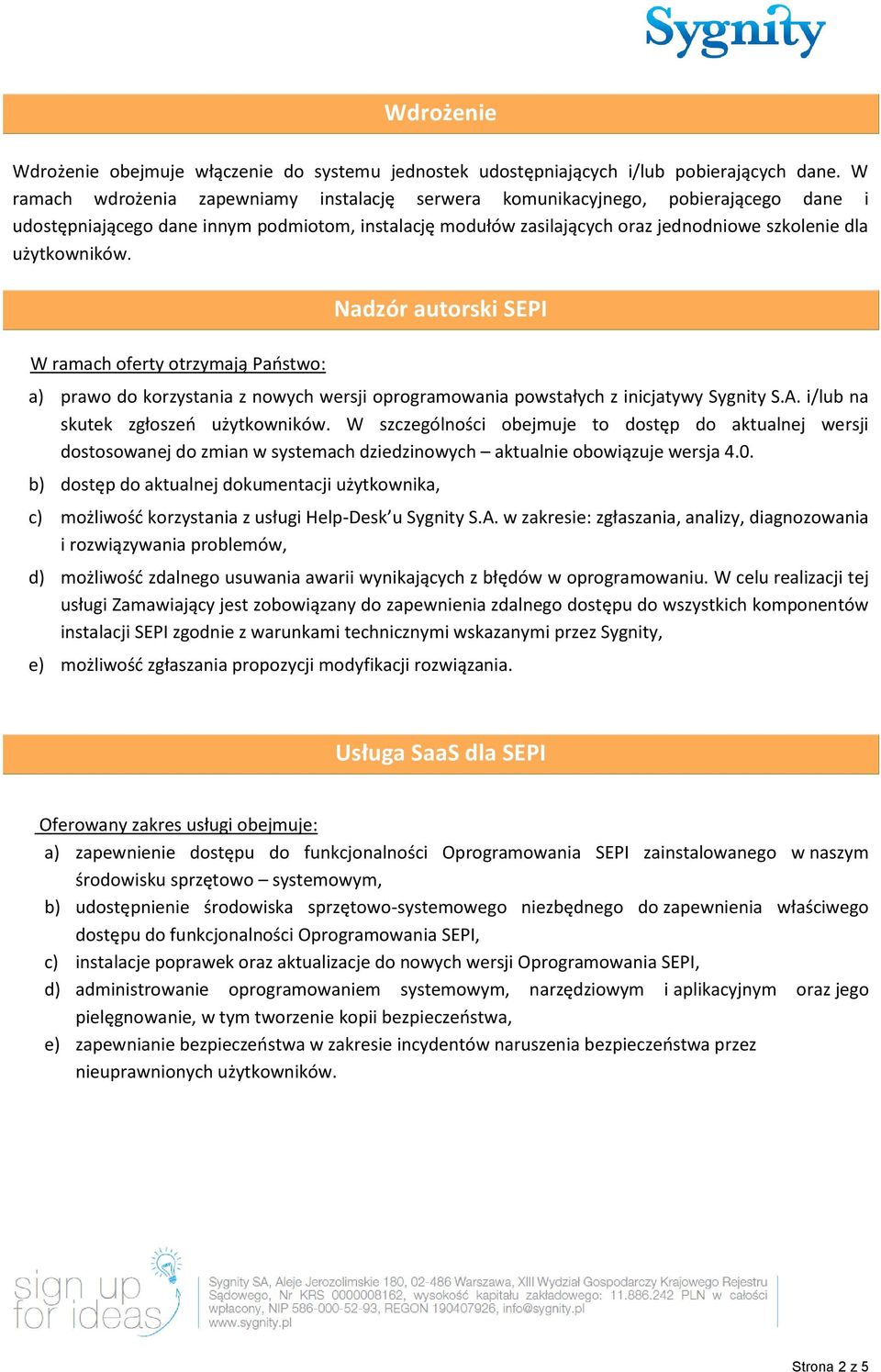 użytkowników. Nadzór autorski SEPI W ramach oferty otrzymają Państwo: a) prawo do korzystania z nowych wersji oprogramowania powstałych z inicjatywy Sygnity S.A. i/lub na skutek zgłoszeń użytkowników.