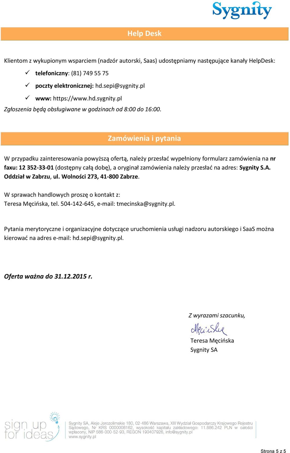 Zamówienia i pytania W przypadku zainteresowania powyższą ofertą, należy przesłać wypełniony formularz zamówienia na nr faxu: 12 352-33-01 (dostępny całą dobę), a oryginał zamówienia należy przesłać