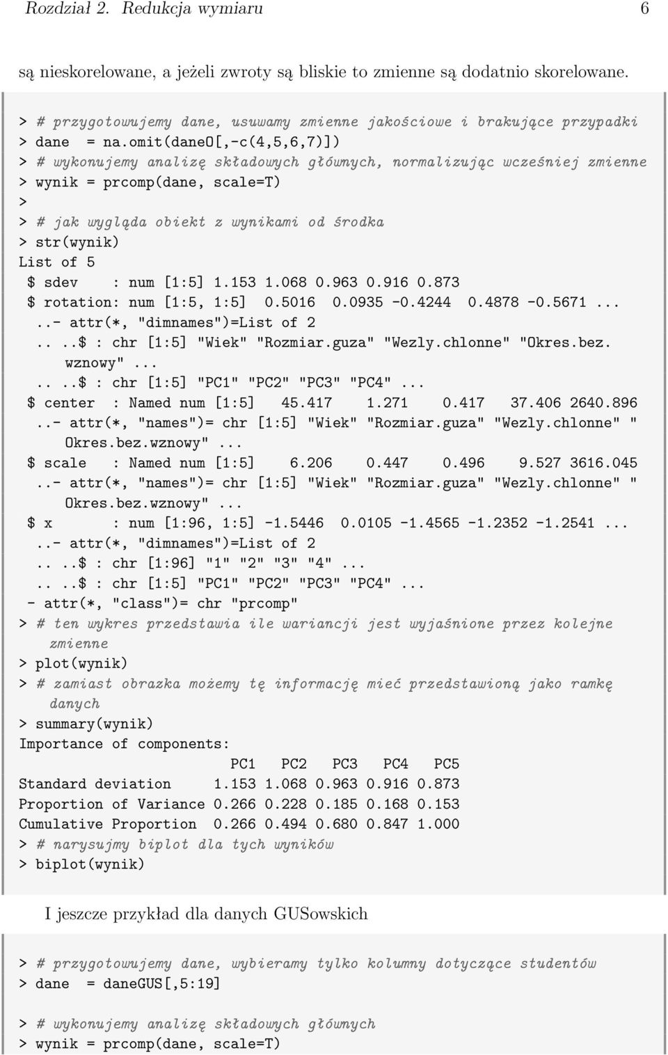 5 $ sdev : num [1:5] 1.153 1.068 0.963 0.916 0.873 $ rotation: num [1:5, 1:5] 0.5016 0.0935-0.4244 0.4878-0.5671.....- attr(*, "dimnames")=list of 2....$ : chr [1:5] "Wiek" "Rozmiar.guza" "Wezly.
