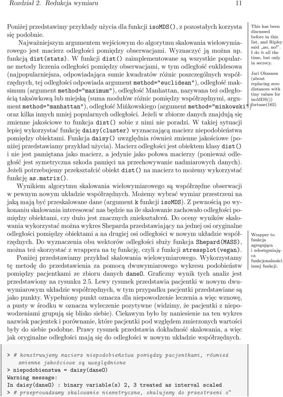 W funkcji dist() zaimplementowane są wszystkie popularne metody liczenia odległości pomiędzy obserwacjami, w tym odległość euklidesowa (najpopularniejsza, odpowiadająca sumie kwadratów różnic