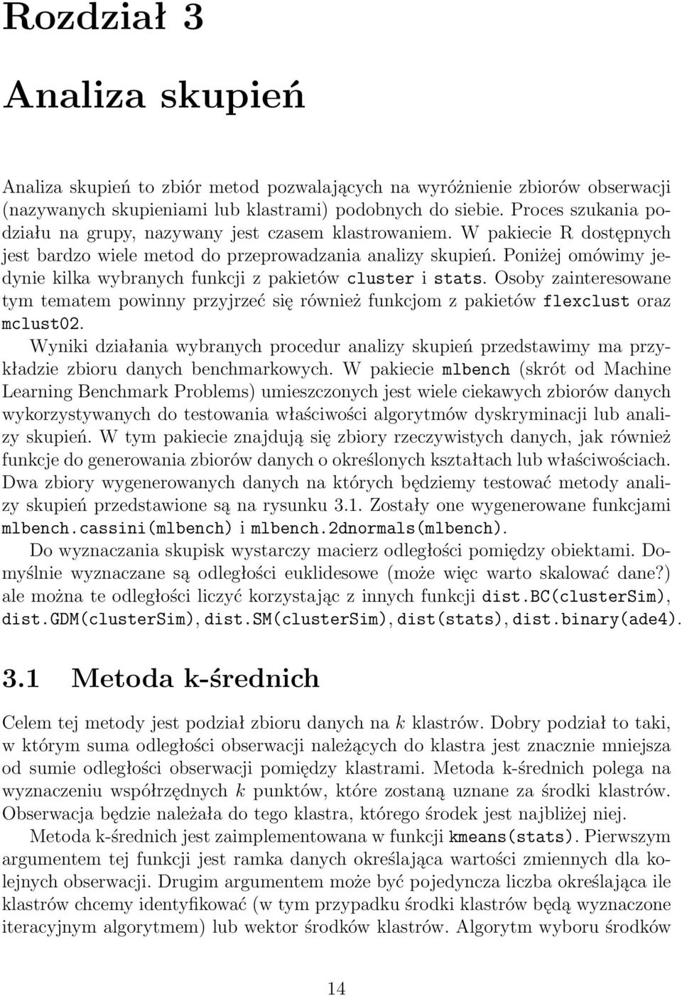 Poniżej omówimy jedynie kilka wybranych funkcji z pakietów cluster i stats. Osoby zainteresowane tym tematem powinny przyjrzeć się również funkcjom z pakietów flexclust oraz mclust02.