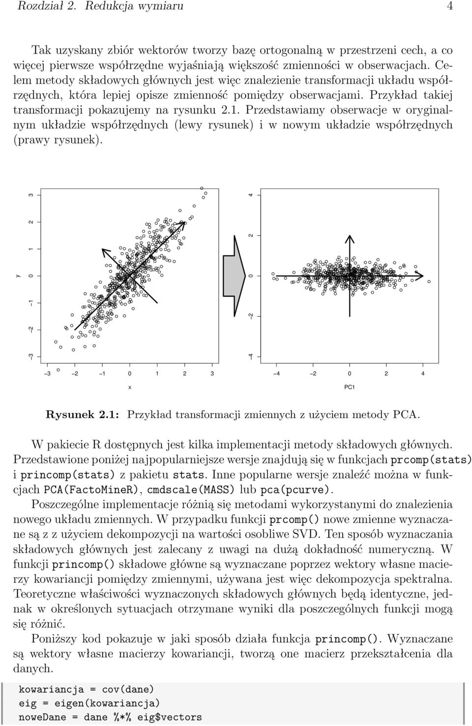 Przedstawiamy obserwacje w oryginalnym układzie współrzędnych (lewy rysunek) i w nowym układzie współrzędnych (prawy rysunek). 3 2 1 0 1 2 3 3 2 1 0 1 2 3 x y 4 2 0 2 4 4 2 0 2 4 PC1 PC2 Rysunek 2.