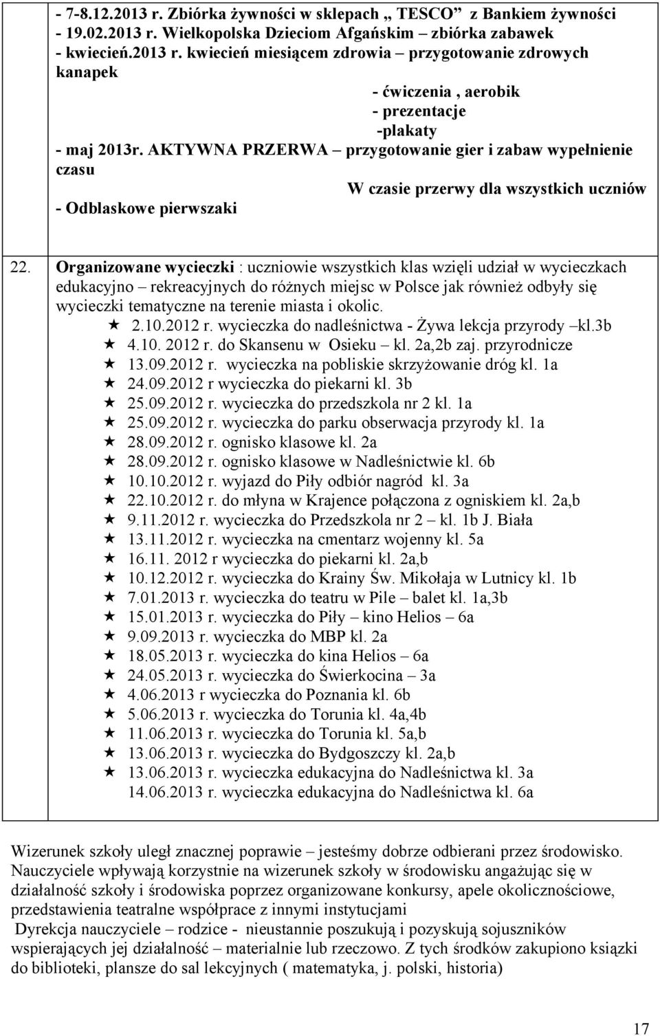 Organizowane wycieczki : uczniowie wszystkich klas wzięli udział w wycieczkach edukacyjno rekreacyjnych do różnych miejsc w Polsce jak również odbyły się wycieczki tematyczne na terenie miasta i